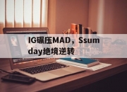 开云体育入口-包含IG碾压MAD，Ssumday绝境逆转的词条